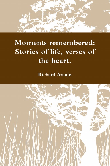 Moments remembered: stories of life, verses of the heart.