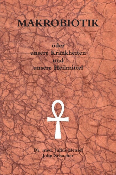 MAKROBIOTIK oder unsere Krankheiten und unsere Heilmittel