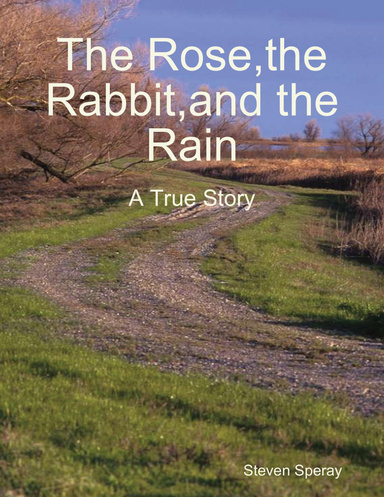 The Rose, the Rabbit, and the Rain: A True Story