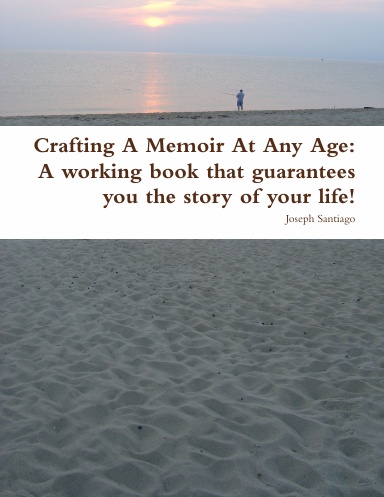Crafting A Memoir At Any Age: A working book that guarantees you the story of your life!