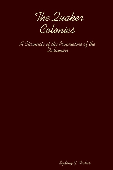 The Quaker Colonies:  A Chronicle of the Proprietors of the Delaware