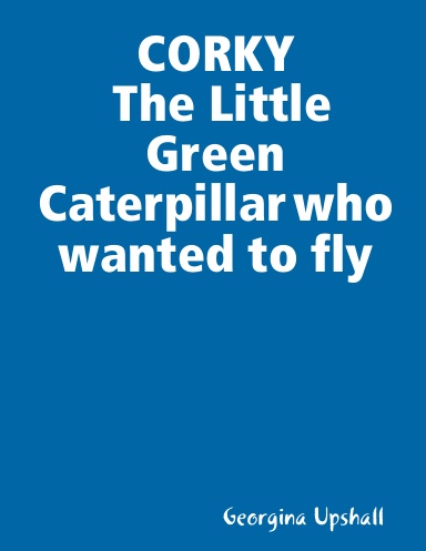 CORKY The Little Green Caterpillar who wanted to fly