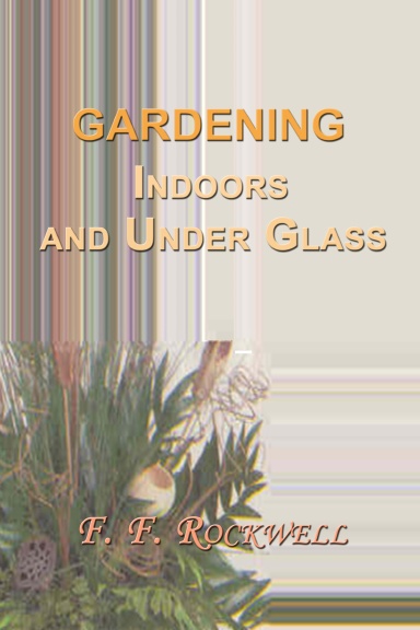 Gardening Indoors and Under Glass