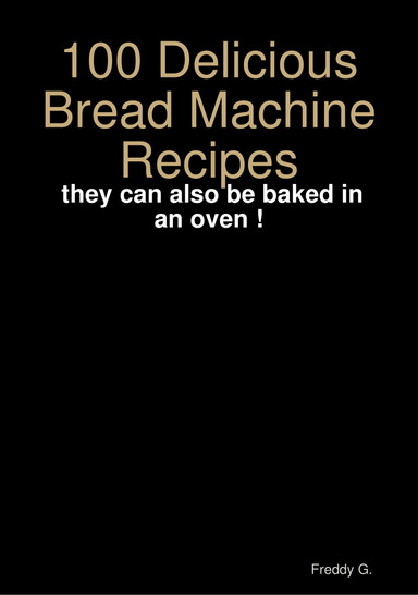 100 Delicious Bread Machine Recipes