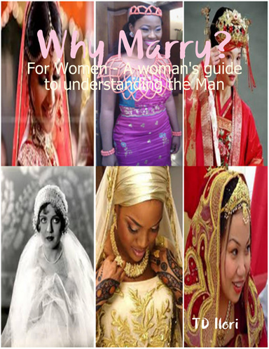Why Marry? - For Women - A woman's guide to understanding the Man