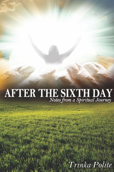 After the Sixth Day: Notes from A Spiritual Journey