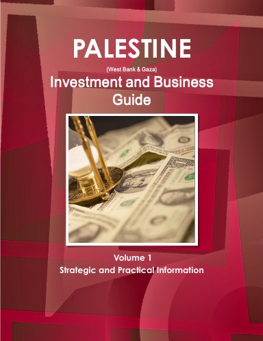 Palestine (West Bank & Gaza) Investment and Business Guide Volume 1 Strategic and Practical Information