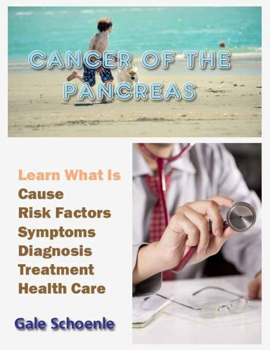 Cancer of the Pancreas: Learn What Is Cause, Risk Factors, Symptoms, Diagnosis, Treatment, Health Care