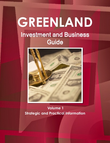 Greenland Investment and Business Guide Volume 1 Strategic and Practical Information