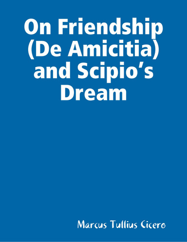 On Friendship (De Amicitia) and Scipio’s Dream