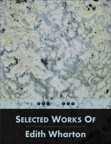 Selected Works of Edith Wharton (Annotated): The Age of Innocence, House of Mirth, Ethan Frome, Summer, Fruit of the Tree, Touchstone