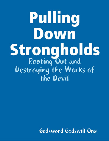 Pulling Down Strongholds: Rooting Out and Destroying the Works of the Devil