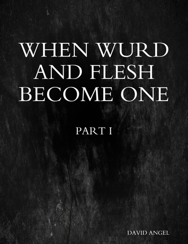 When Wurd and Flesh Become One - Part I
