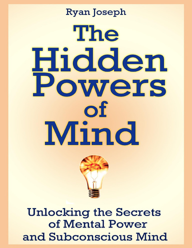 The Hidden Powers of Mind: Unlocking the Secrets of Mental Power and Subconscious Mind
