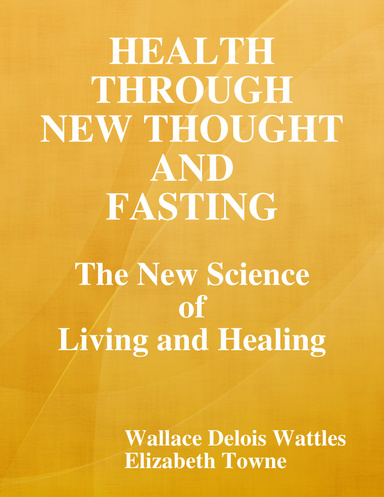 Health Through New Thought and Fasting: The New Science of Living and Healing