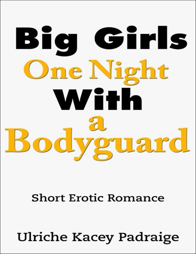 Big Girls One Night With a Bodyguard: Short Erotic Romance