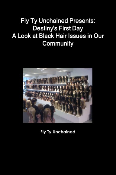 Fly Ty Unchained Presents: Destinys First Day - A Look at Black Hair Issues in Our Community