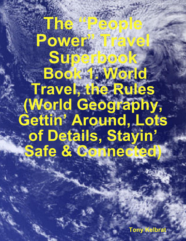 The “People Power” Travel Superbook:  Book 1. World Travel, the Rules (World Geography, Gettin’ Around, Lots of Details, Stayin’ Safe & Connected)