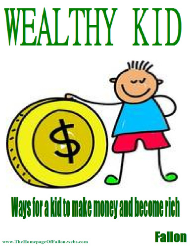 Wealthy Kid - Ways for  a Kid to Make Money and Become Rich