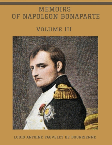 Memoirs of Napoleon Bonaparte :  Volume III (Illustrated)