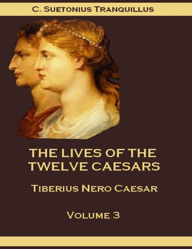 The Lives of the Twelve Caesars : Tiberius Nero Caesar, Volume 3 (Illustrated)