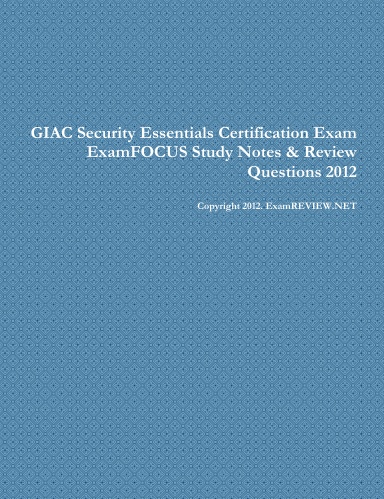 GIAC Security Essentials Certification Exam ExamFOCUS Study Notes & Review Questions 2012