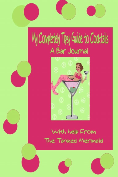 My Completely Tipsy Guide to Mixed Drinks A Bar Journal