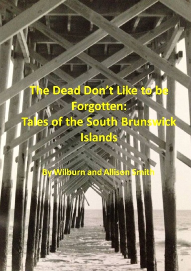 The Dead Don't Like to be Forgotten: Tales of the South Brunswick Islands 2nd Edition