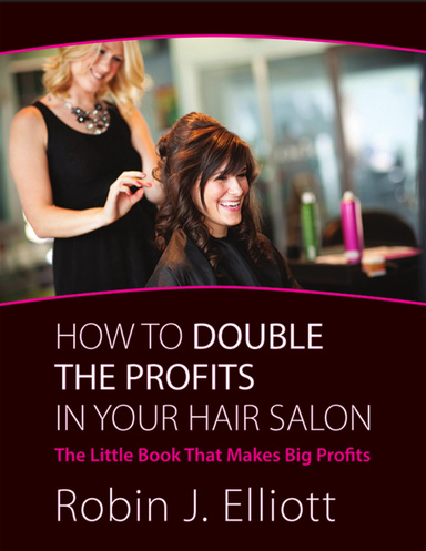 How to Double the Profits In Your Hair Salon: The Little Book That Makes Big Profits