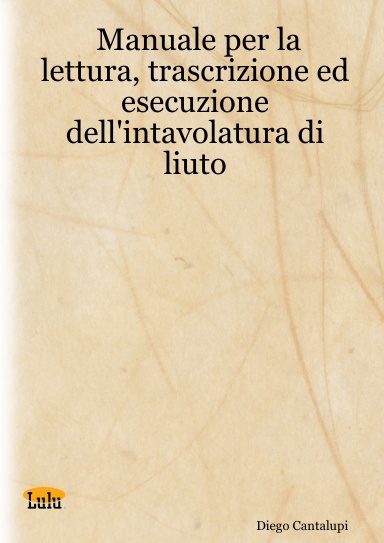 Manuale per la lettura, trascrizione ed esecuzione dell'intavolatura di liuto