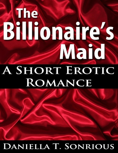 The Billionaire's Maid: A Short Erotic Romance