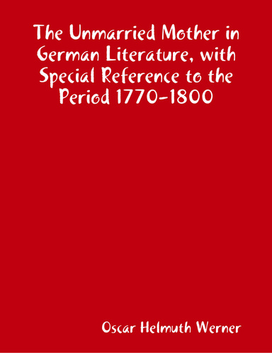 The Unmarried Mother in German Literature, with Special Reference to the Period 1770-1800