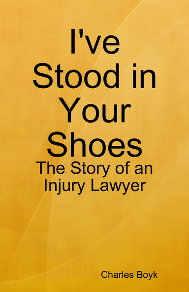 I've Stood in Your Shoes: The Story of an Injury Lawyer