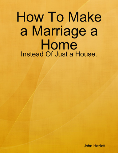 How To Make a Marriage a Home; Instead Of Just a House.