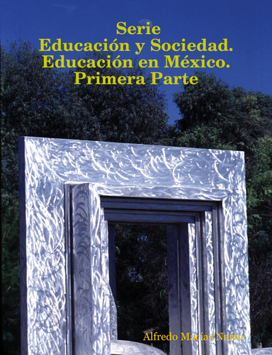 Serie: Educación y Sociedad. Educación en México. Primera Parte