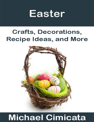 Easter: Crafts, Decorations, Recipe Ideas, and More