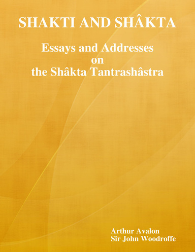 Shakti and Shâkta: Essays and Addresses on the Shâkta tantrashâstra
