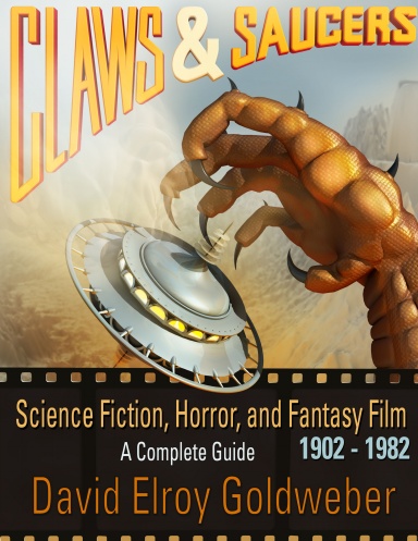 Claws & Saucers: Science Fiction, Horror, and Fantasy Film 1902-1982: A Complete Guide