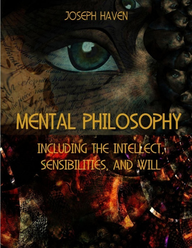 Mental Philosophy : Including the Intellect, Sensibilities, and Will (Illustrated)