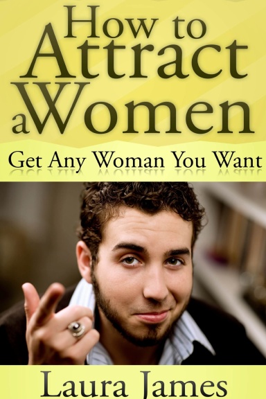 How to Attract a Women: Get Any Woman You Want