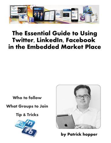 The Essential Guide to Using Twitter, LinkedIn, Facebook in the Embedded Market Place