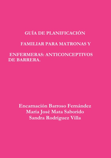 GUÍA DE PLANIFICACIÓN FAMILIAR PARA MATRONAS Y ENFERMERAS: ANTICONCEPTIVOS DE BARRERA.