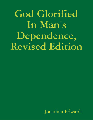 God Glorified In Man's Dependence, Revised Edition