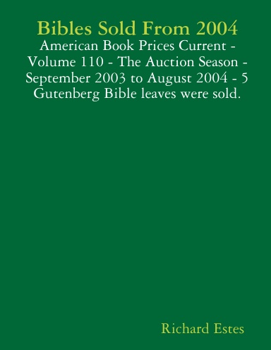 Bibles Sold From 2004 - American Book Prices Current - Volume 110 - The Auction Season - September 2003 to August 2004 - 5 Gutenberg Bible leaves were sold.