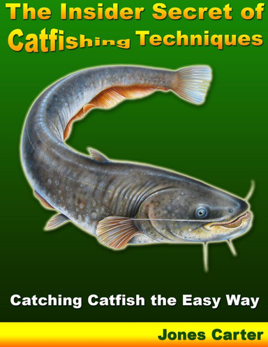The Insider Secret of Catfishing Techniques: Catching Catfish the Easy Way