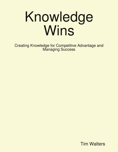 Knowledge Wins: Creating Knowledge for Competitive Advantage and Managing Success