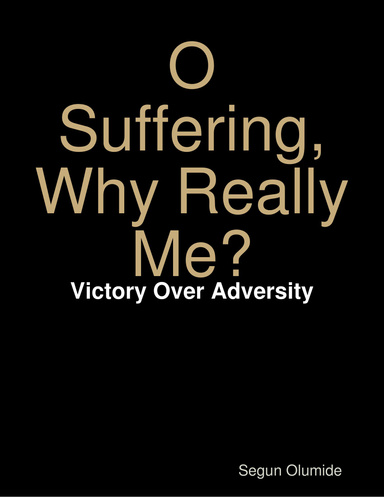 O Suffering, Why Really Me? - Victory Over Adversity