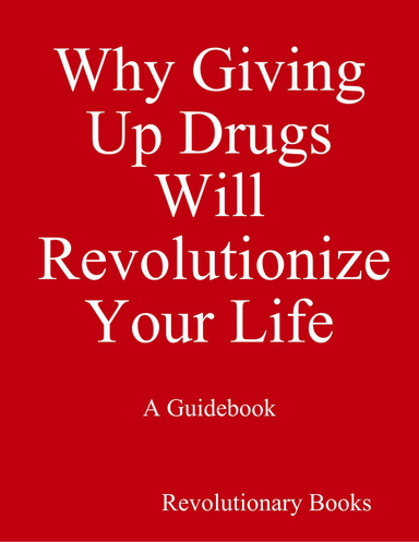 Why Giving Up Drugs Will Revolutionize Your Life - A Guidebook