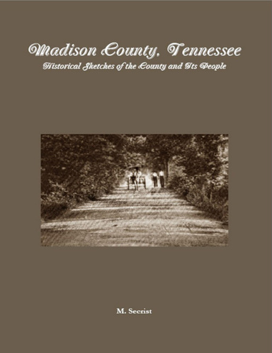 Madison County, Tennessee: Historical Sketches of the County and Its People