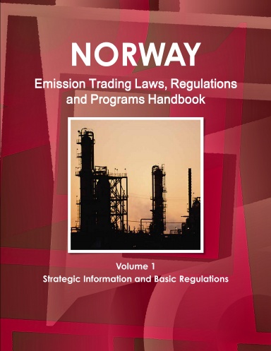 Norway Emission Trading Laws, Regulations and Programs Handbook Volume 1 Strategic Information and Basic Regulations